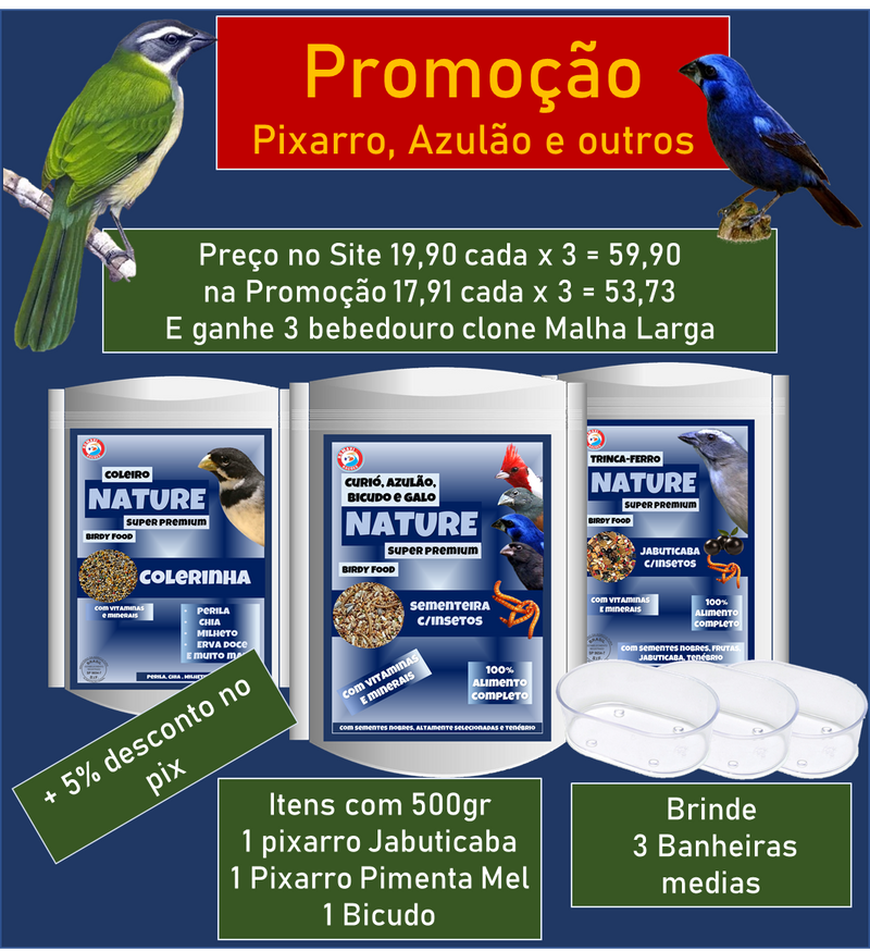 Kit- 1 Nature curió, Azulão Bicudo e Galo 500g, 1 Nature Colerinha 500g, Trinca Ferro Pimenta mel 500g., brinde 3 Banheiras oval medias
